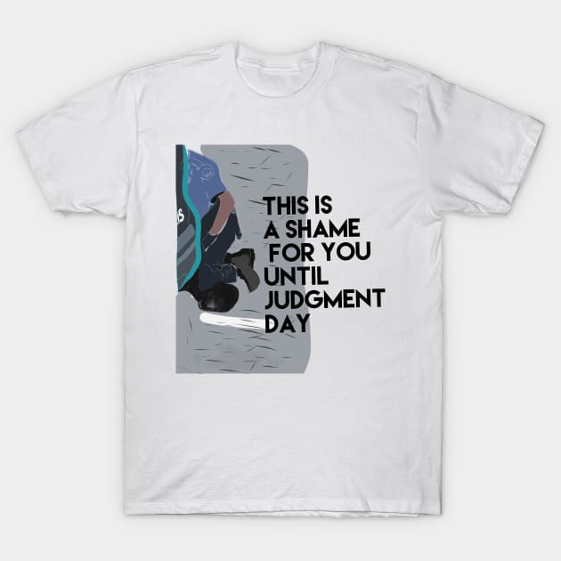 This is a shame for you until Judgment Day T-Shirt by daghlashassan